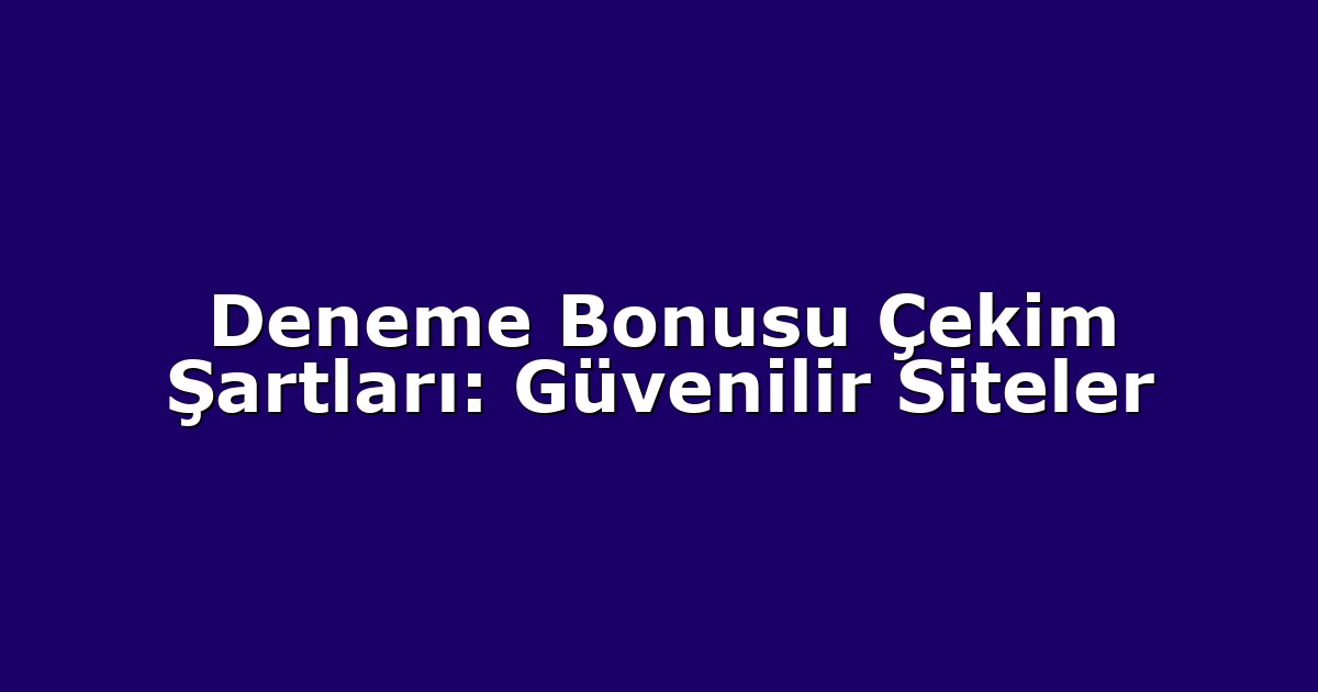 Deneme Bonusu Çekim Şartları: Güvenilir Siteler
