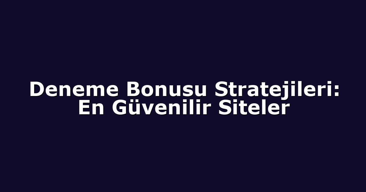 Deneme Bonusu Stratejileri: En Güvenilir Siteler