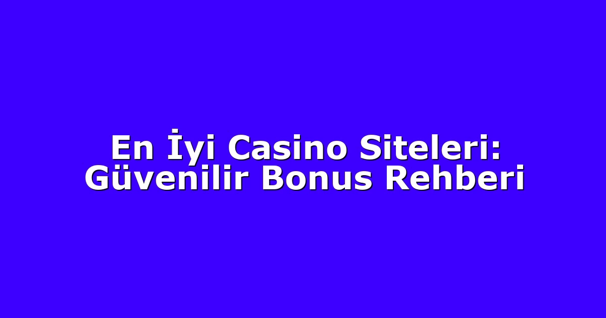 En İyi Casino Siteleri: Güvenilir Bonus Rehberi